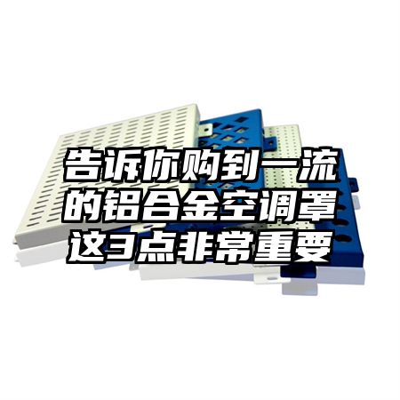 告诉你购到一流的铝合金空调罩这3点非常重要