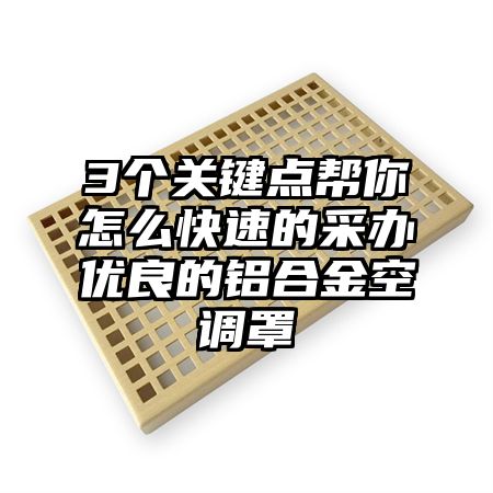 3个关键点帮你怎么快速的采办优良的铝合金空调罩