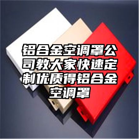 铝合金空调罩公司教大家快速定制优质得铝合金空调罩