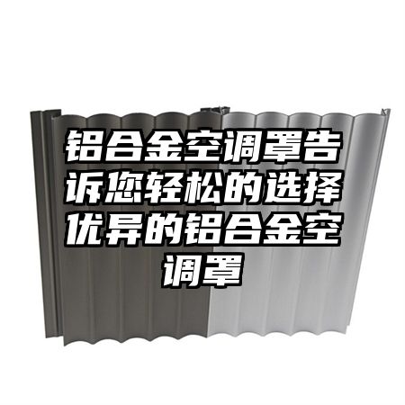 铝合金空调罩告诉您轻松的选择优异的铝合金空调罩