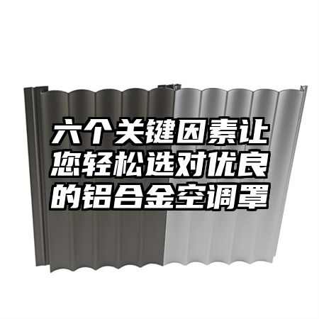 六个关键因素让您轻松选对优良的铝合金空调罩