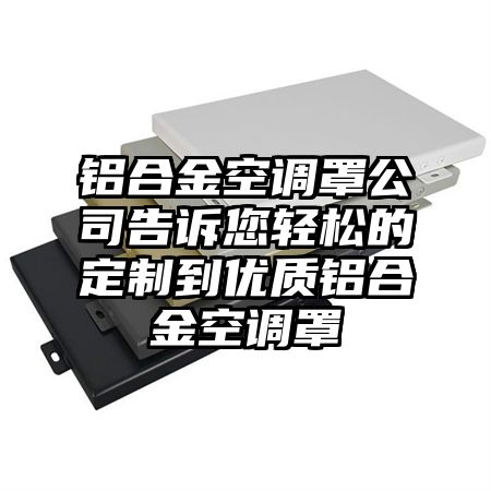 铝合金空调罩公司告诉您轻松的定制到优质铝合金空调罩