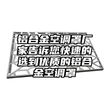 铝合金空调罩厂家告诉您快速的选到优质的铝合金空调罩