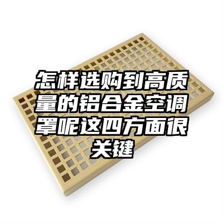 怎样选购到高质量的铝合金空调罩呢这四方面很关键