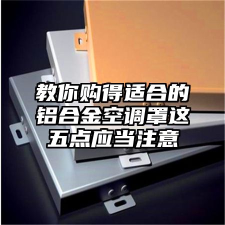 教你购得适合的铝合金空调罩这五点应当注意