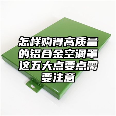 怎样购得高质量的铝合金空调罩这五大点要点需要注意