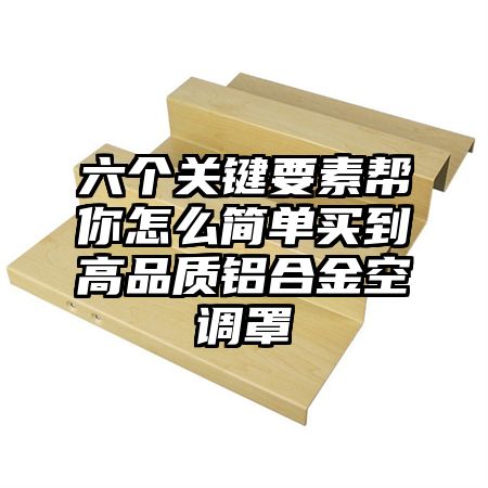 六个关键要素帮你怎么简单买到高品质铝合金空调罩