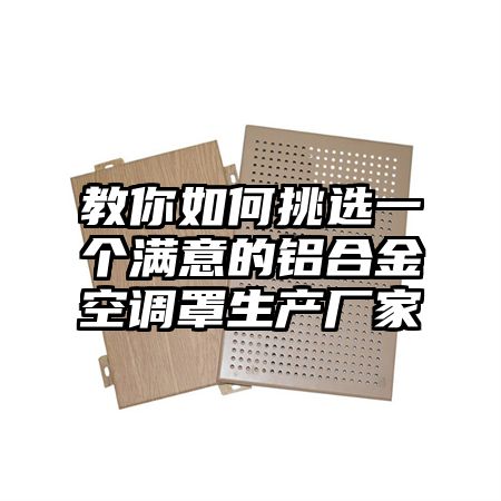 教你如何挑选一个满意的铝合金空调罩生产厂家