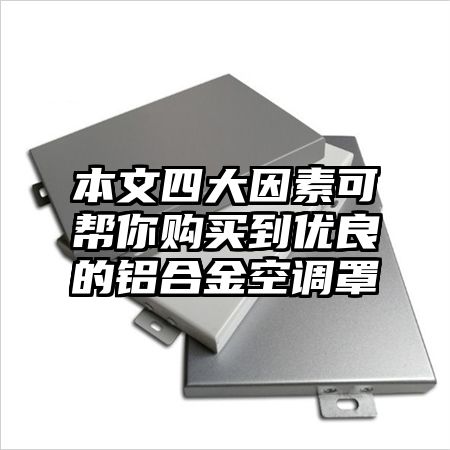 本文四大因素可帮你购买到优良的铝合金空调罩