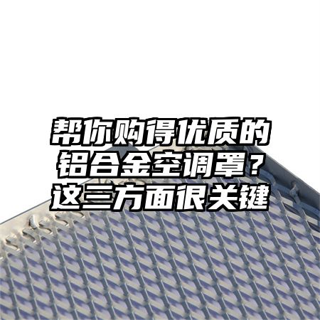 帮你购得优质的铝合金空调罩？这三方面很关键