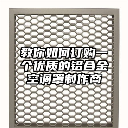 伽师教你如何订购一个优质的铝合金空调罩制作商