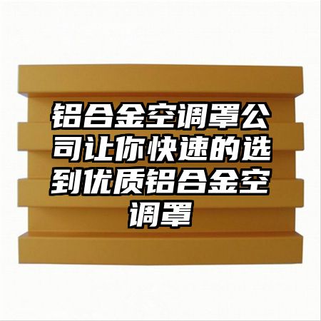 铝合金空调罩公司让你快速的选到优质铝合金空调罩