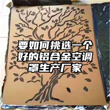 要如何挑选一个好的铝合金空调罩生产厂家