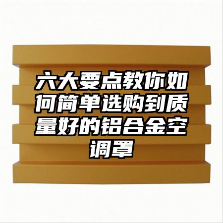 六大要点教你如何简单选购到质量好的铝合金空调罩