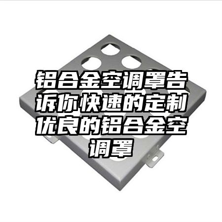 铝合金空调罩告诉你快速的定制优良的铝合金空调罩