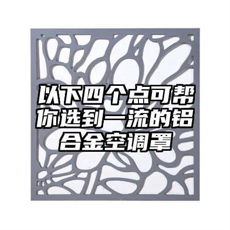 以下四个点可帮你选到一流的铝合金空调罩