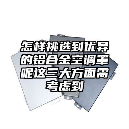 怎样挑选到优异的铝合金空调罩呢这三大方面需考虑到