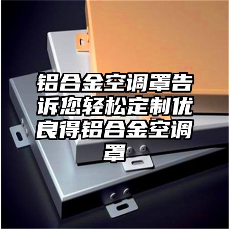 铝合金空调罩告诉您轻松定制优良得铝合金空调罩