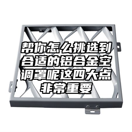 安化帮你怎么挑选到合适的铝合金空调罩呢这四大点非常重要