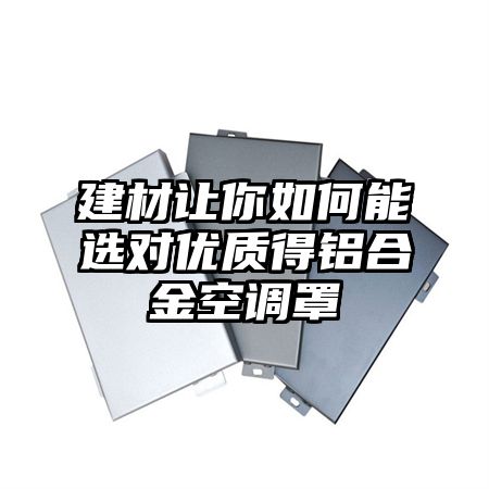 建材让你如何能选对优质得铝合金空调罩