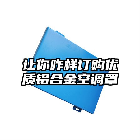 南召让你咋样订购优质铝合金空调罩