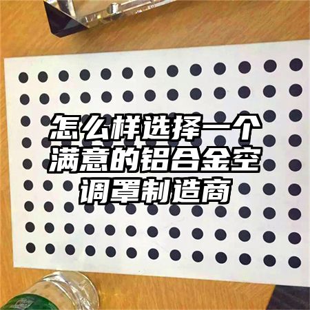 怎么样选择一个满意的铝合金空调罩制造商