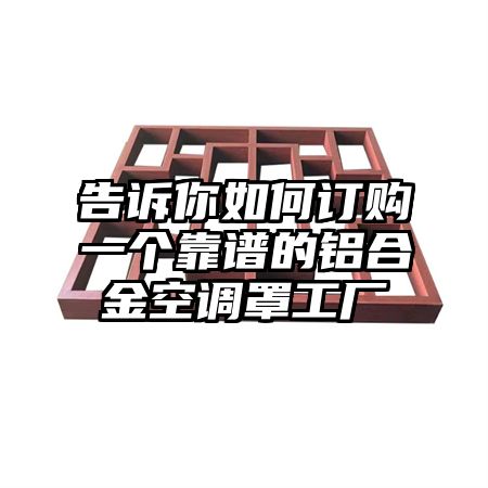 告诉你如何订购一个靠谱的铝合金空调罩工厂