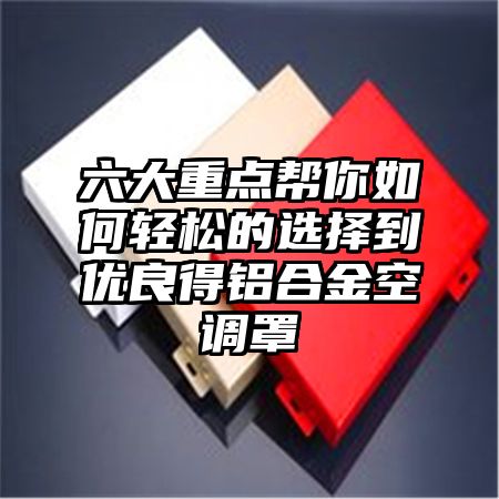 道滘镇六大重点帮你如何轻松的选择到优良得铝合金空调罩