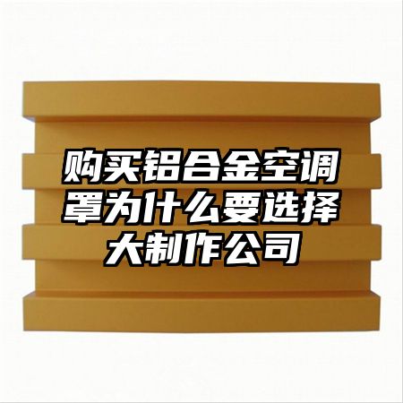 吉木乃购买铝合金空调罩为什么要选择大制作公司