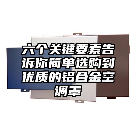 六个关键要素告诉你简单选购到优质的铝合金空调罩