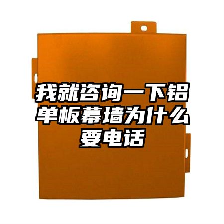 图们我就咨询一下铝单板幕墙为什么要电话