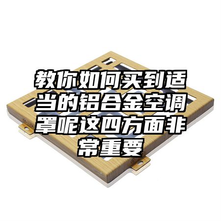 教你如何买到适当的铝合金空调罩呢这四方面非常重要