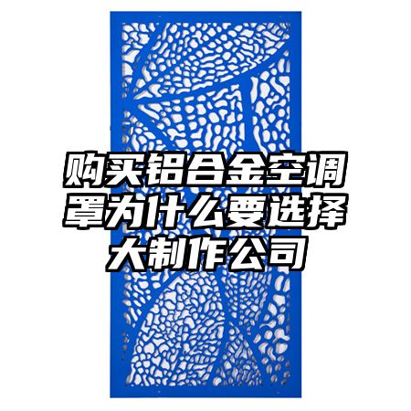 购买铝合金空调罩为什么要选择大制作公司