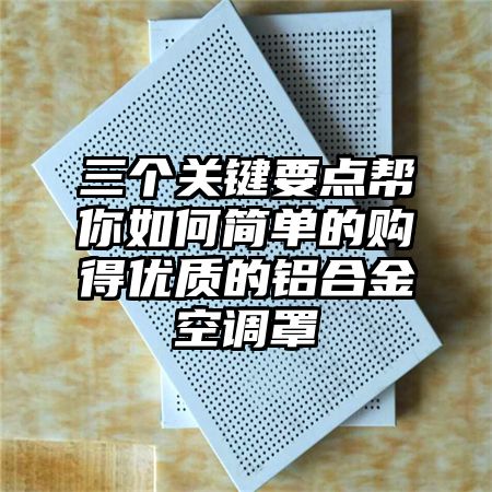 三个关键要点帮你如何简单的购得优质的铝合金空调罩