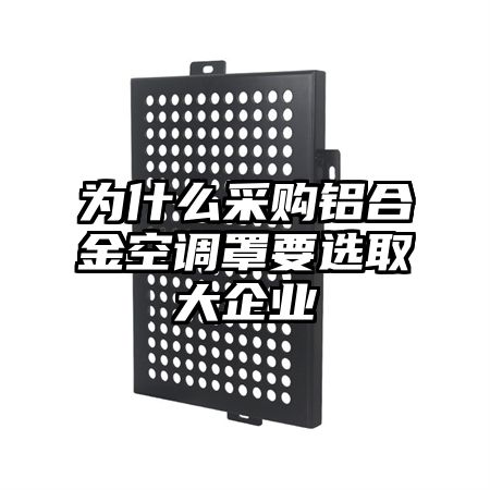 大兴为什么采购铝合金空调罩要选取大企业