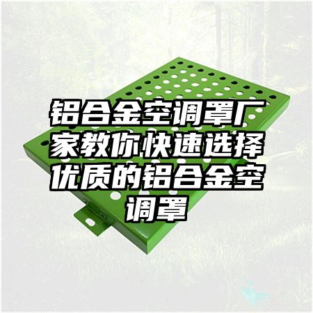 铝合金空调罩厂家教你快速选择优质的铝合金空调罩