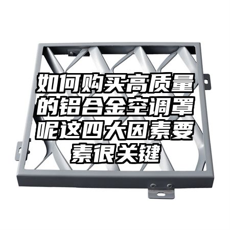 宿迁如何购买高质量的铝合金空调罩呢这四大因素要素很关键