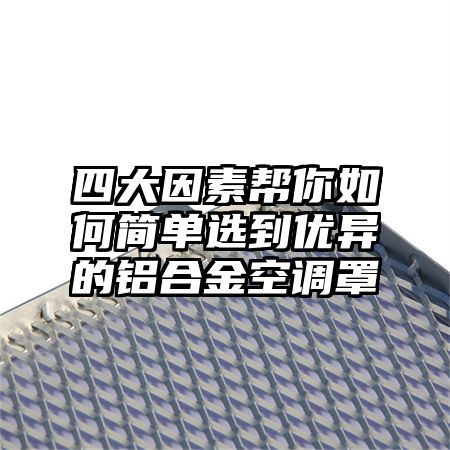 南郑四大因素帮你如何简单选到优异的铝合金空调罩