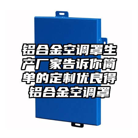 铝合金空调罩生产厂家告诉你简单的定制优良得铝合金空调罩