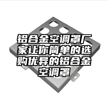 清浦区铝合金空调罩厂家让你简单的选购优异的铝合金空调罩