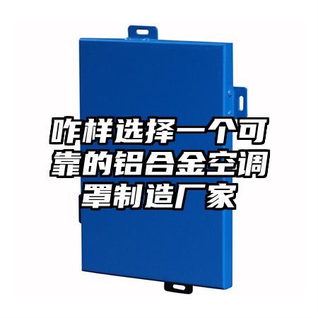 咋样选择一个可靠的铝合金空调罩制造厂家