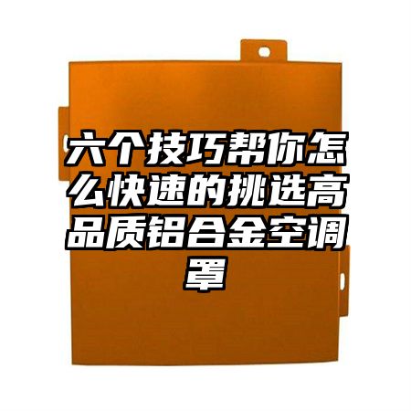 六个技巧帮你怎么快速的挑选高品质铝合金空调罩