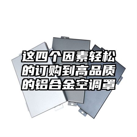 富平这四个因素轻松的订购到高品质的铝合金空调罩