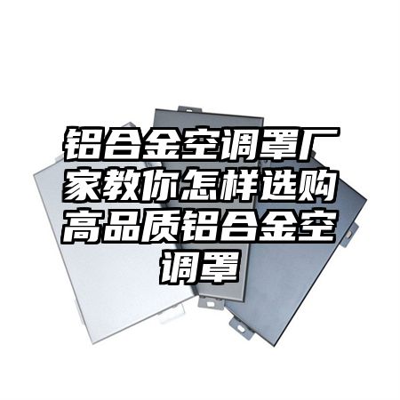 兴海铝合金空调罩厂家教你怎样选购高品质铝合金空调罩