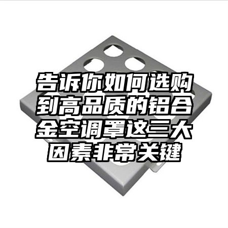 七星关区告诉你如何选购到高品质的铝合金空调罩这三大因素非常关键