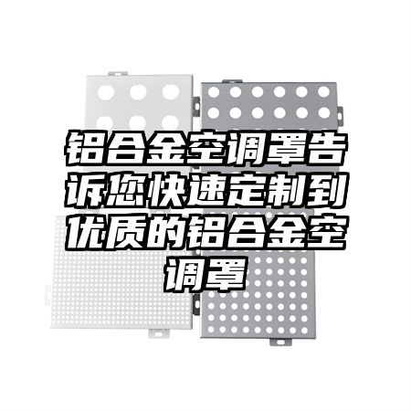 丹东铝合金空调罩告诉您快速定制到优质的铝合金空调罩