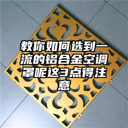 教你如何选到一流的铝合金空调罩呢这3点得注意