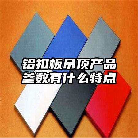 铝扣板吊顶产品参数有什么特点