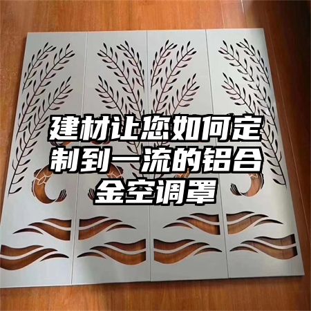 建材让您如何定制到一流的铝合金空调罩