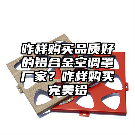 青州咋样购买品质好的铝合金空调罩厂家？咋样购买完美铝